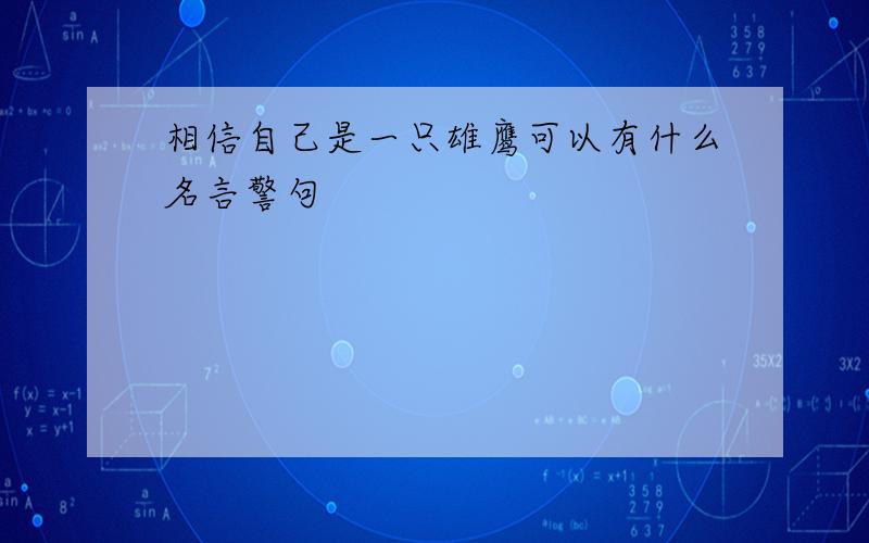 相信自己是一只雄鹰可以有什么名言警句