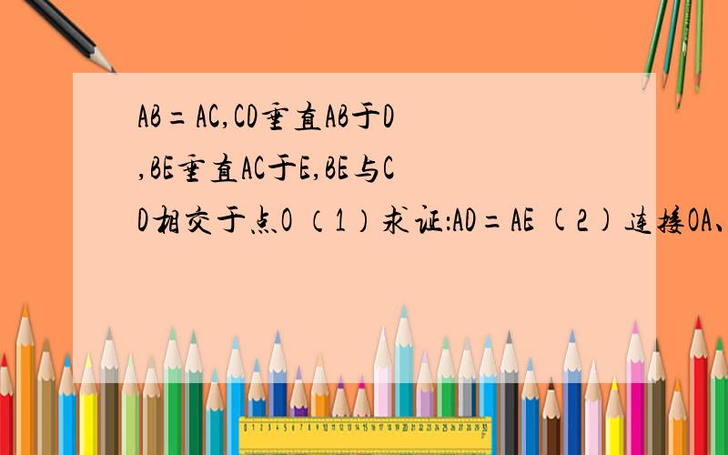 AB=AC,CD垂直AB于D,BE垂直AC于E,BE与CD相交于点O （1）求证：AD=AE (2)连接OA、BC,求直