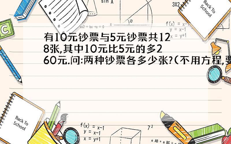 有10元钞票与5元钞票共128张,其中10元比5元的多260元.问:两种钞票各多少张?(不用方程,要有过程)并写出