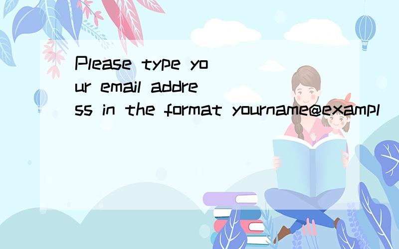 Please type your email address in the format yourname@exampl