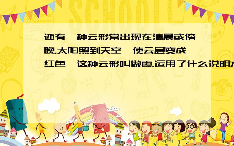 还有一种云彩常出现在清晨或傍晚.太阳照到天空,使云层变成红色,这种云彩叫做霞.运用了什么说明方法?