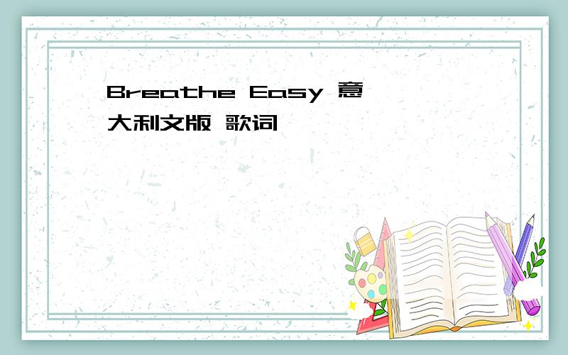 Breathe Easy 意大利文版 歌词