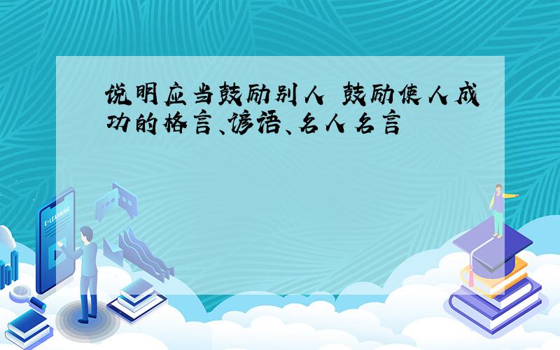 说明应当鼓励别人 鼓励使人成功的格言、谚语、名人名言