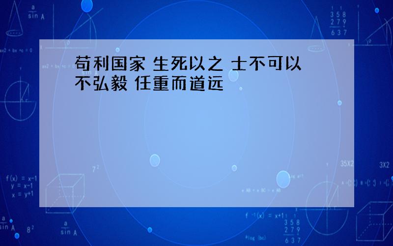 苟利国家 生死以之 士不可以不弘毅 任重而道远