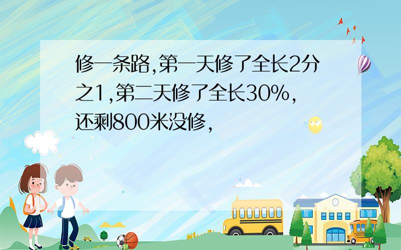 修一条路,第一天修了全长2分之1,第二天修了全长30%,还剩800米没修,