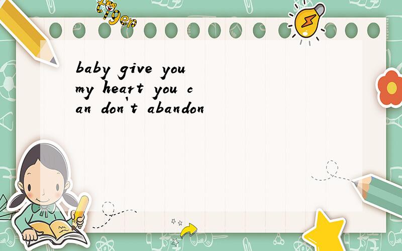 baby give you my heart you can don`t abandon