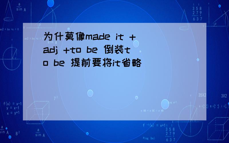 为什莫像made it + adj +to be 倒装to be 提前要将it省略