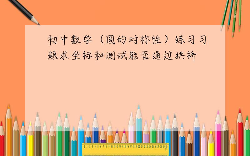 初中数学（圆的对称性）练习习题求坐标和测试能否通过拱桥