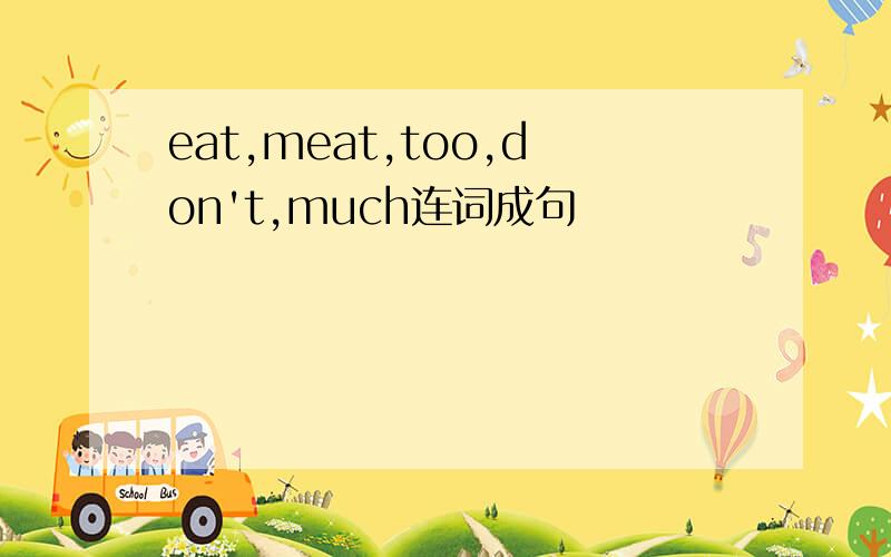 eat,meat,too,don't,much连词成句