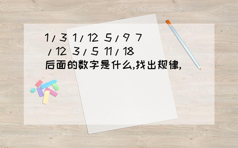 1/3 1/12 5/9 7/12 3/5 11/18 后面的数字是什么,找出规律,