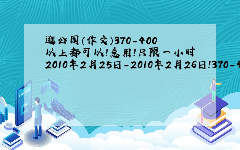 逛公园（作文）370-400以上都可以!急用!只限一小时2010年2月25日-2010年2月26日!370-400以上都