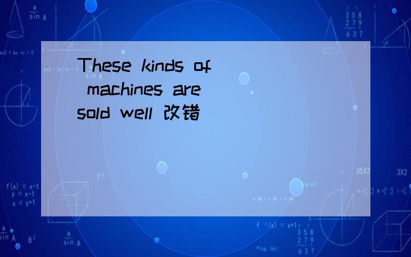 These kinds of machines are sold well 改错