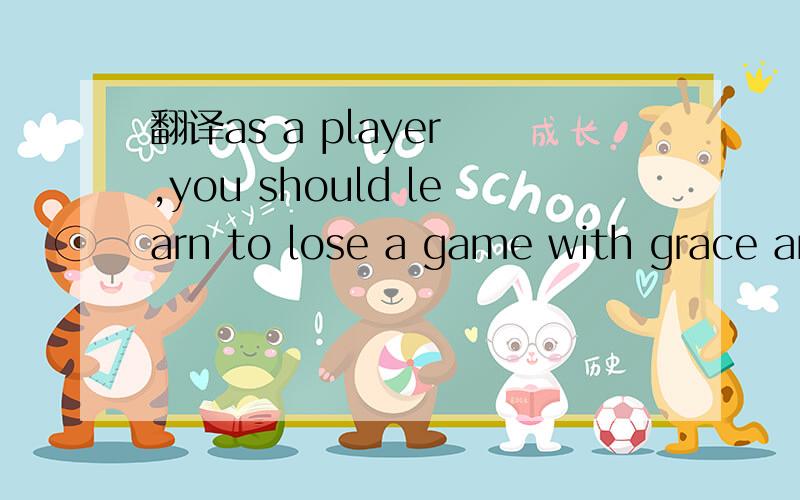 翻译as a player ,you should learn to lose a game with grace an