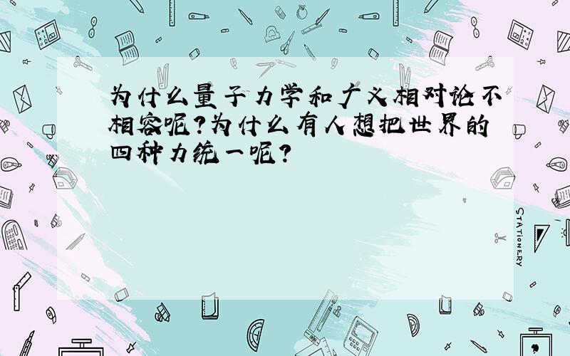 为什么量子力学和广义相对论不相容呢?为什么有人想把世界的四种力统一呢?