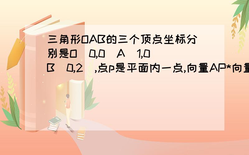 三角形OAB的三个顶点坐标分别是O(0,0)A(1,0)B(0,2),点p是平面内一点,向量AP*向量OA≤0,向量BP