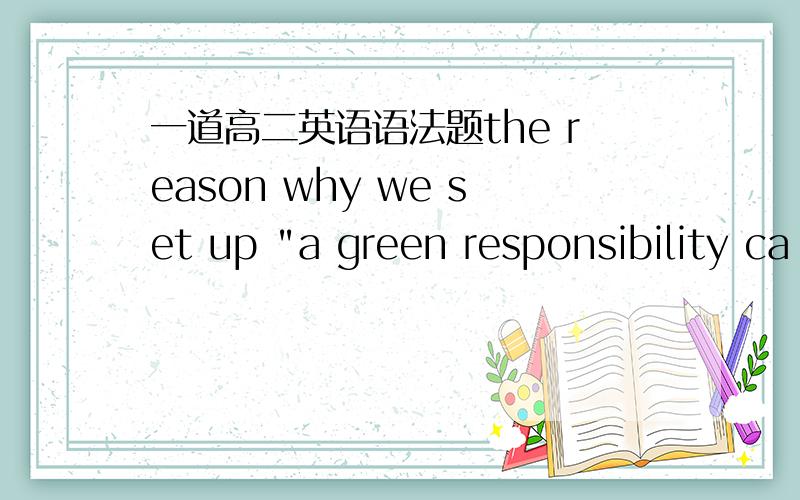 一道高二英语语法题the reason why we set up 