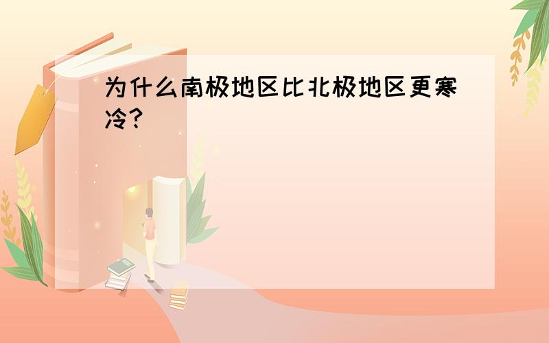 为什么南极地区比北极地区更寒冷?