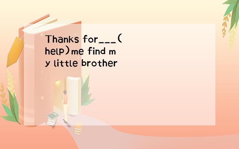 Thanks for___(help)me find my little brother