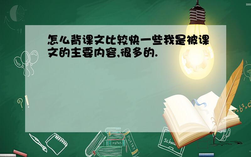 怎么背课文比较快一些我是被课文的主要内容,很多的.