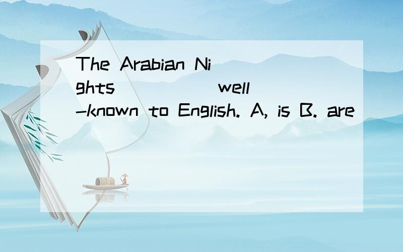 The Arabian Nights _____well-known to English. A, is B. are