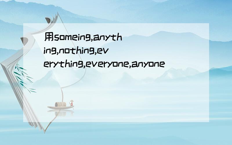 用someing,anything,nothing,everything,everyone,anyone