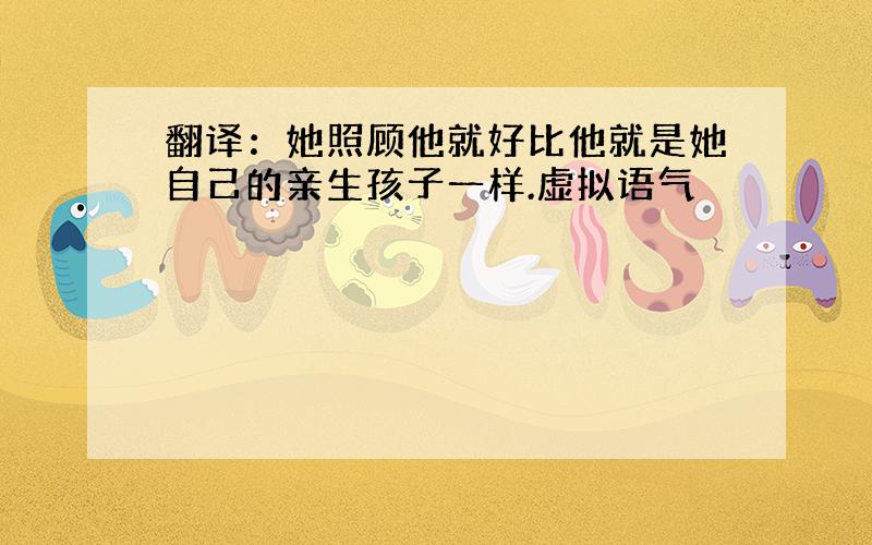 翻译：她照顾他就好比他就是她自己的亲生孩子一样.虚拟语气