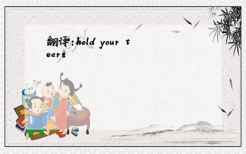 翻译：hold your tears