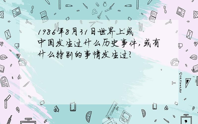 1986年8月31日世界上或中国发生过什么历史事件,或有什么特别的事情发生过?