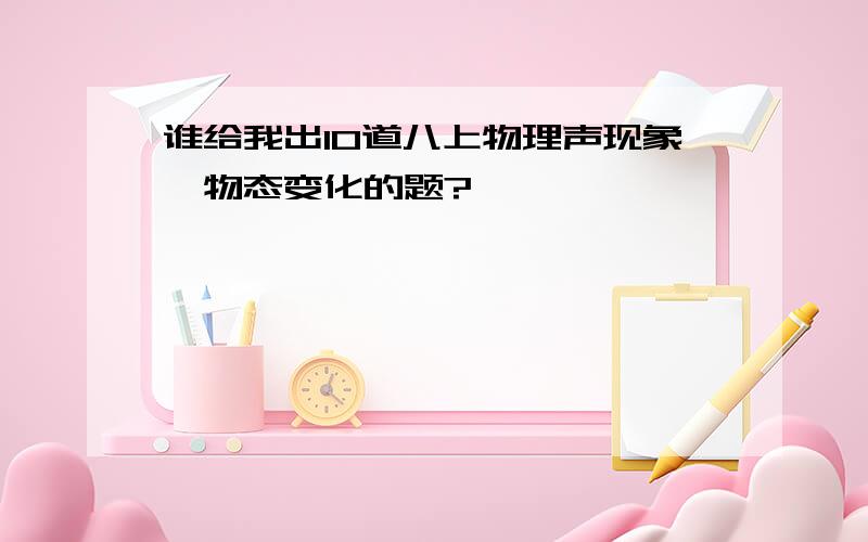 谁给我出10道八上物理声现象,物态变化的题?