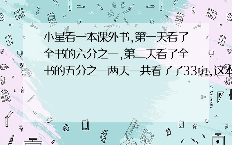 小星看一本课外书,第一天看了全书的六分之一,第二天看了全书的五分之一两天一共看了了33页,这本书