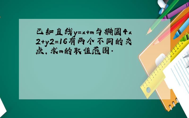 已知直线y=x+m与椭圆4x2+y2=16有两个不同的交点，求m的取值范围．