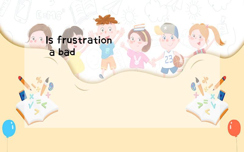 Is frustration a bad