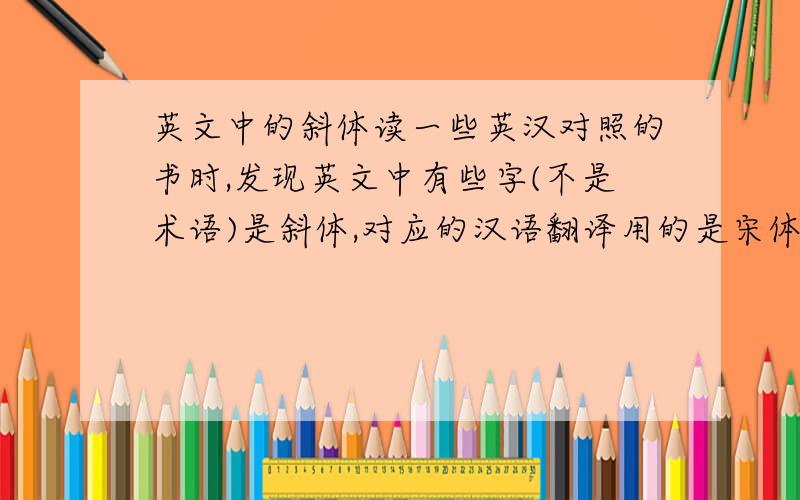 英文中的斜体读一些英汉对照的书时,发现英文中有些字(不是术语)是斜体,对应的汉语翻译用的是宋体,而不像其他字那样用仿宋体