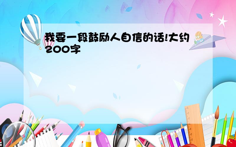 我要一段鼓励人自信的话!大约200字