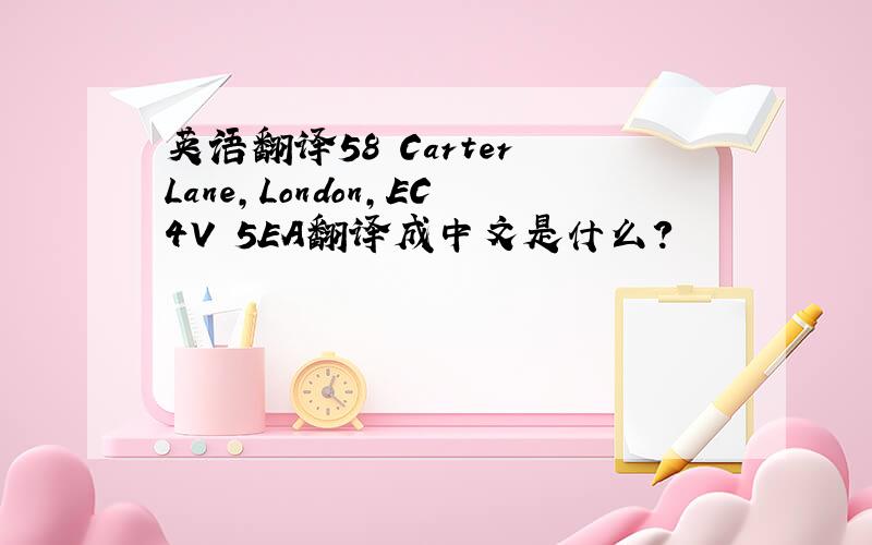 英语翻译58 Carter Lane,London,EC4V 5EA翻译成中文是什么?