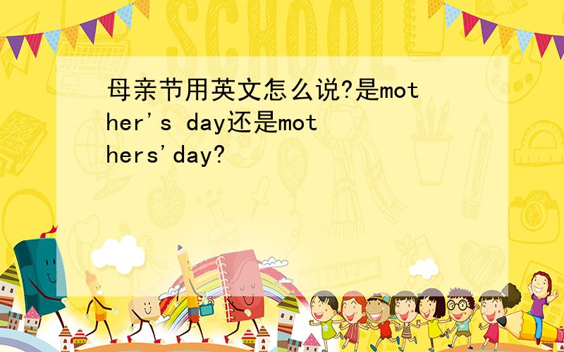 母亲节用英文怎么说?是mother's day还是mothers'day?