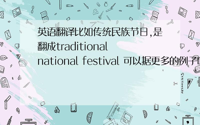 英语翻译比如传统民族节日,是翻成traditional national festival 可以据更多的例子吗?有什么规