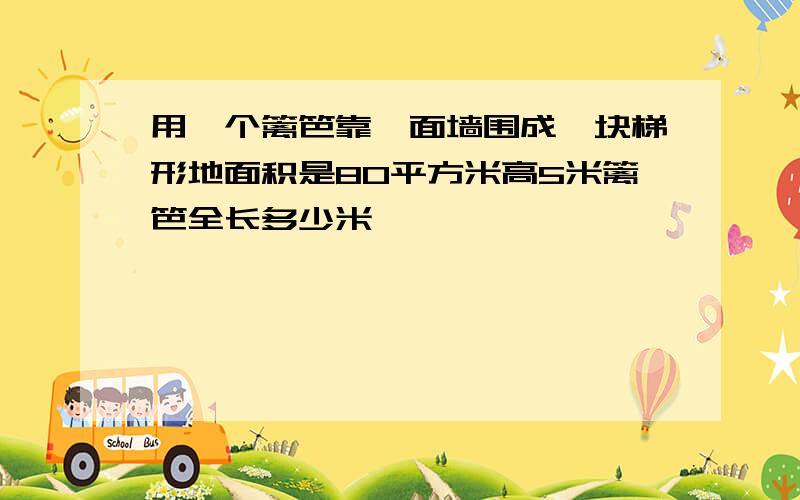 用一个篱笆靠一面墙围成一块梯形地面积是80平方米高5米篱笆全长多少米