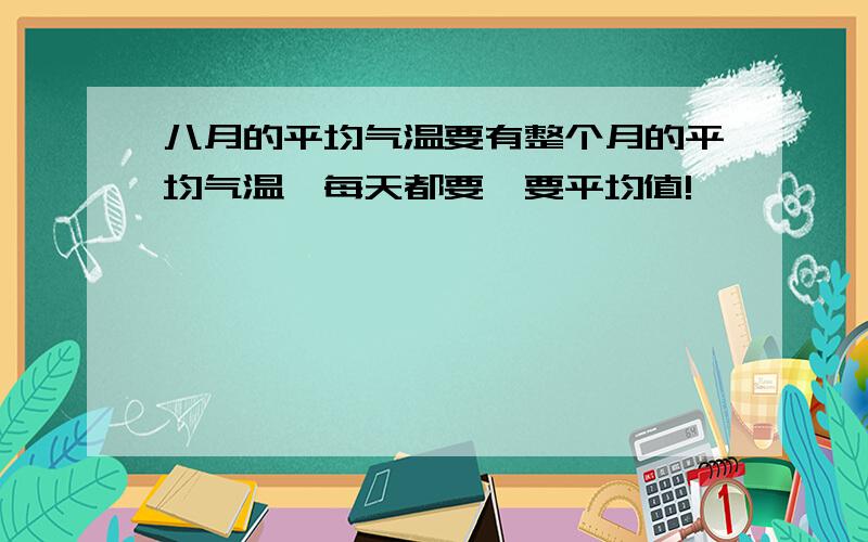 八月的平均气温要有整个月的平均气温,每天都要,要平均值!