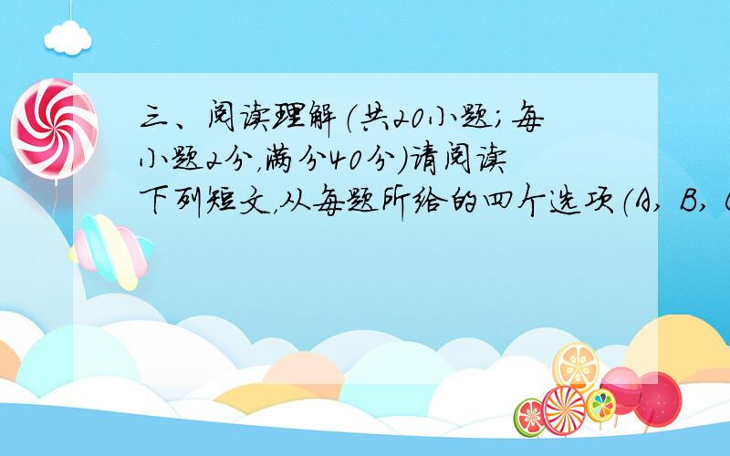 三、阅读理解（共20小题；每小题2分，满分40分）请阅读下列短文，从每题所给的四个选项（A, B, C和D）中，选出最佳