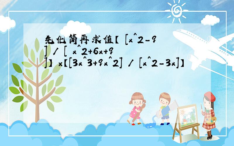 先化简再求值【 [x^2-9] / [ x^2+6x+9]】 ×【[3x^3+9x^2] / [x^2-3x]】