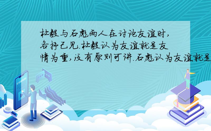 杜毅与石彪两人在讨论友谊时,各抒己见.杜毅认为友谊就是友情为重,没有原则可讲.石彪认为友谊就是给予不能平等.