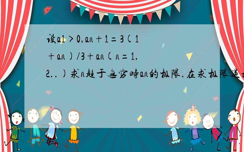 设a1>0,an+1=3(1+an)/3+an(n=1,2..)求n趋于无穷时an的极限.在求极限过程中怎样看出0