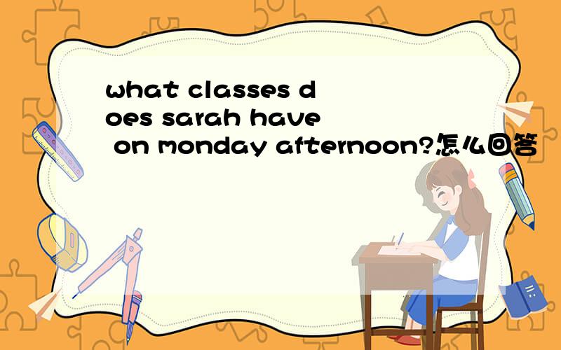 what classes does sarah have on monday afternoon?怎么回答