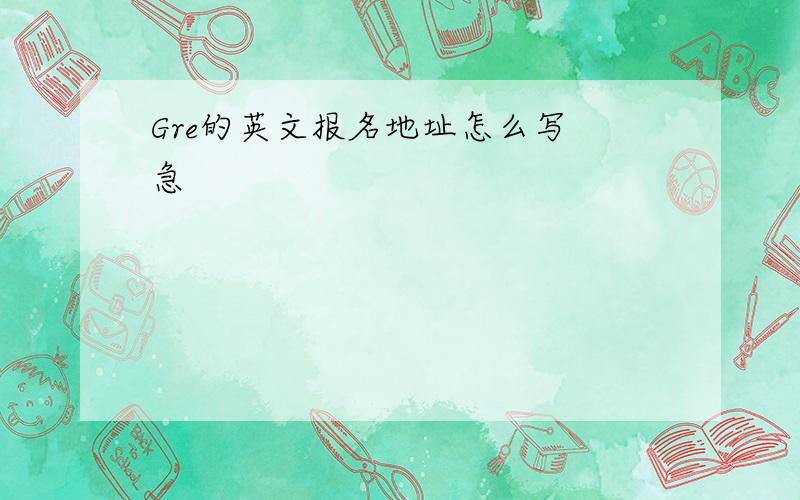 Gre的英文报名地址怎么写 急