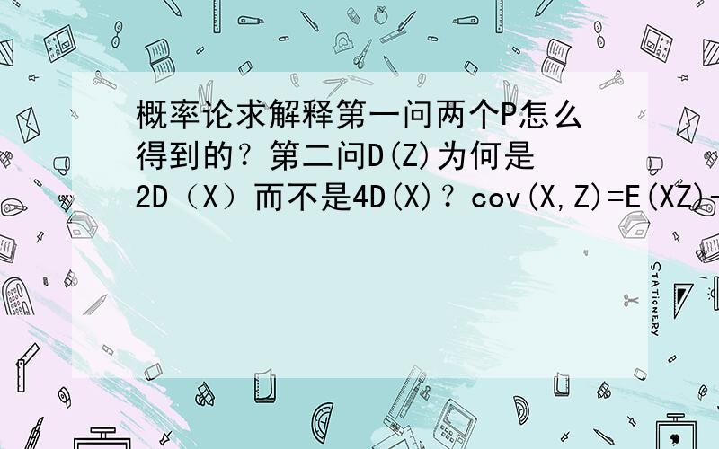 概率论求解释第一问两个P怎么得到的？第二问D(Z)为何是2D（X）而不是4D(X)？cov(X,Z)=E(XZ)-E(X