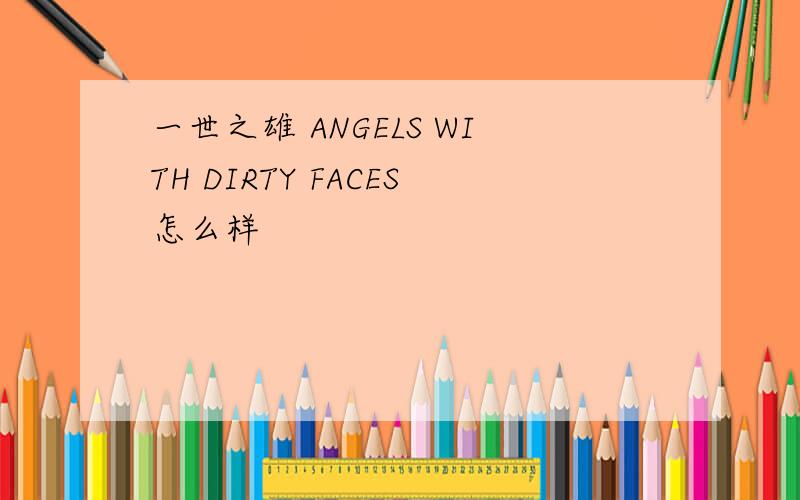 一世之雄 ANGELS WITH DIRTY FACES怎么样