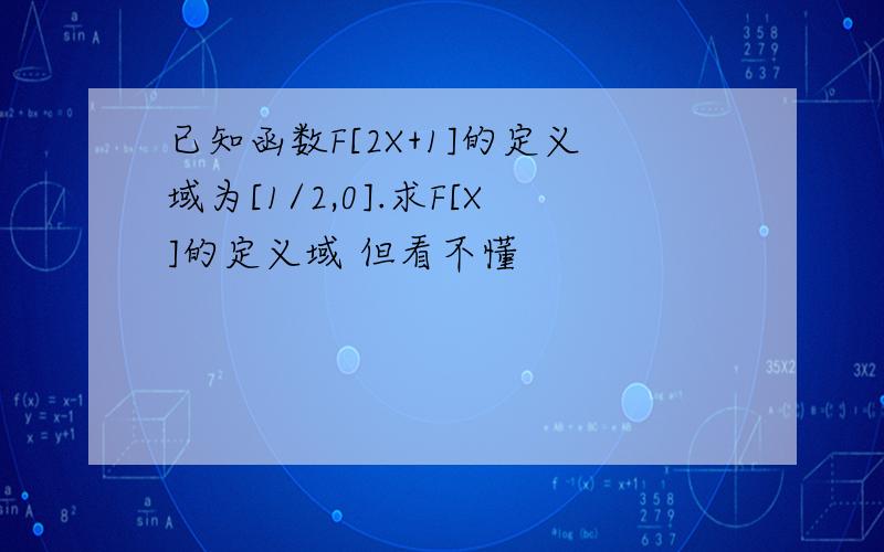 已知函数F[2X+1]的定义域为[1/2,0].求F[X]的定义域 但看不懂