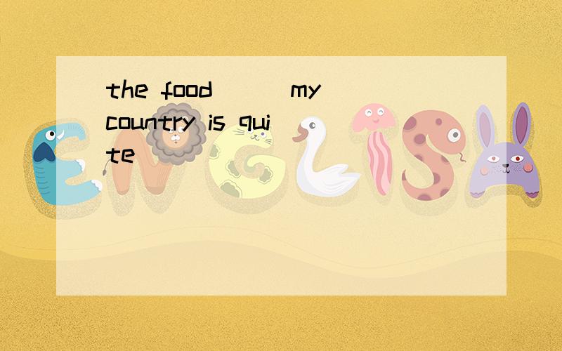 the food___my country is quite