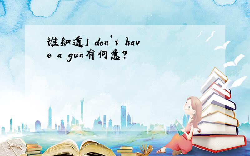 谁知道I don't have a gun有何意?